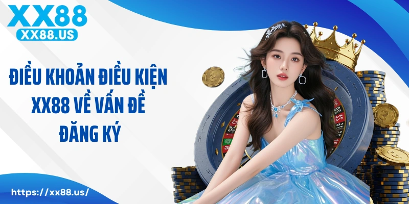 Điều khoản điều kiện XX88 về vấn đề đăng ký tham gia cá cược