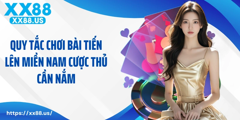 Quy tắc chơi bài tiến lên miền Nam cược thủ cần nắm